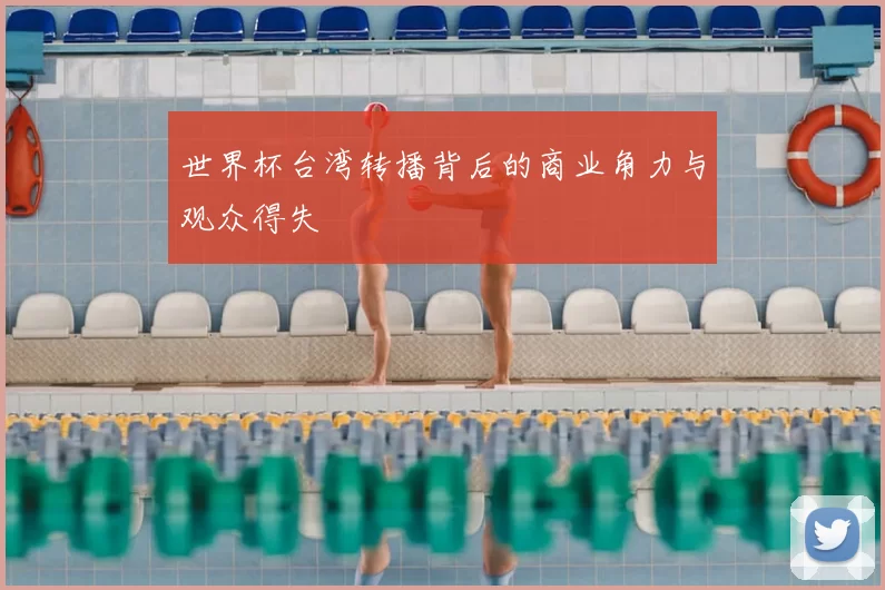 世界杯台湾转播背后的商业角力与观众得失