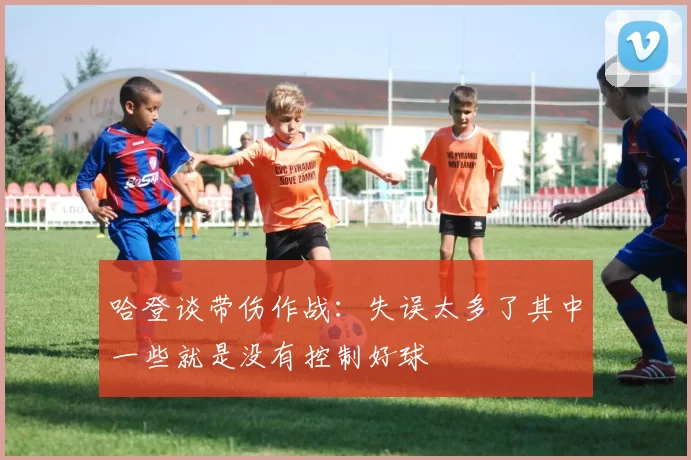 哈登谈带伤作战:失误太多了其中一些就是没有控制好球