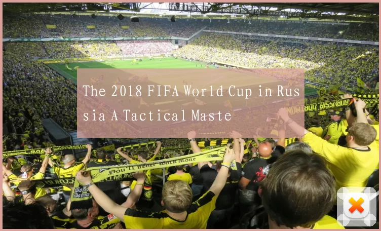 The 2018 FIFA World Cup in Russia A Tactical Maste
