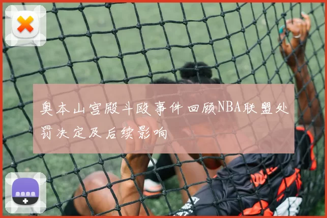 奥本山宫殿斗殴事件回顾NBA联盟处罚决定及后续影响