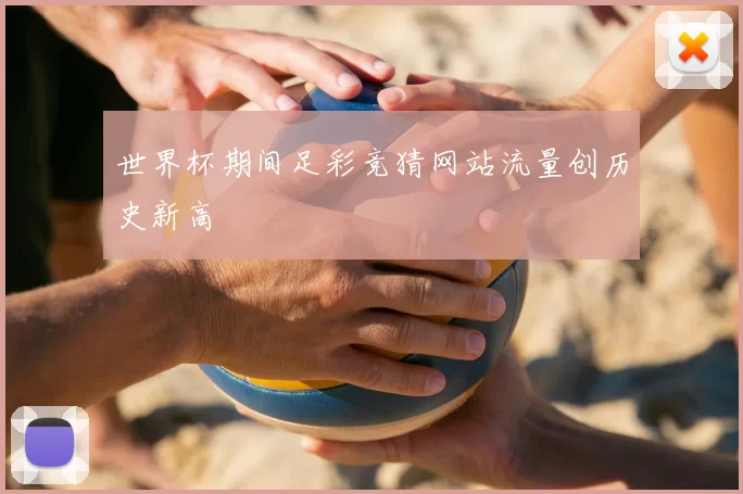 世界杯期间足彩竞猜网站流量创历史新高