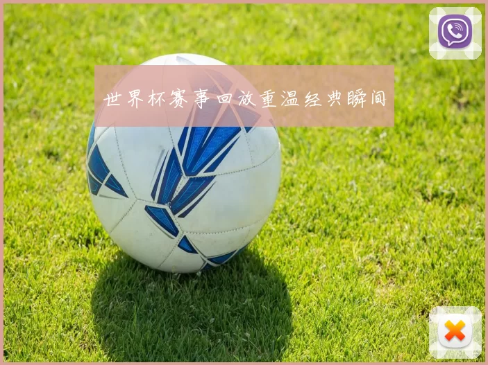 世界杯赛事回放重温经典瞬间