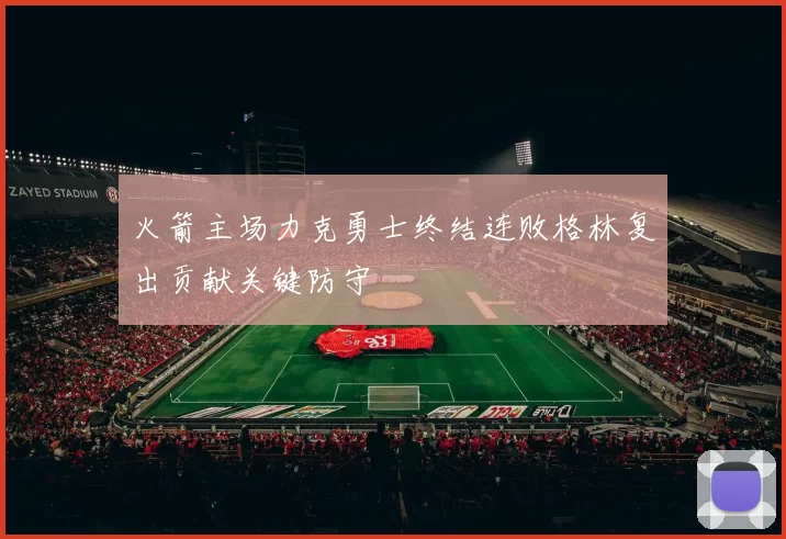 火箭主场力克勇士终结连败格林复出贡献关键防守