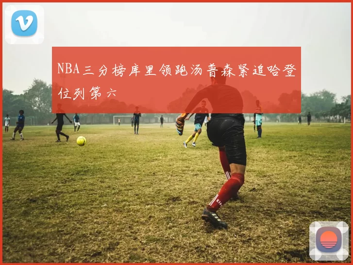 NBA三分榜库里领跑汤普森紧追哈登位列第六