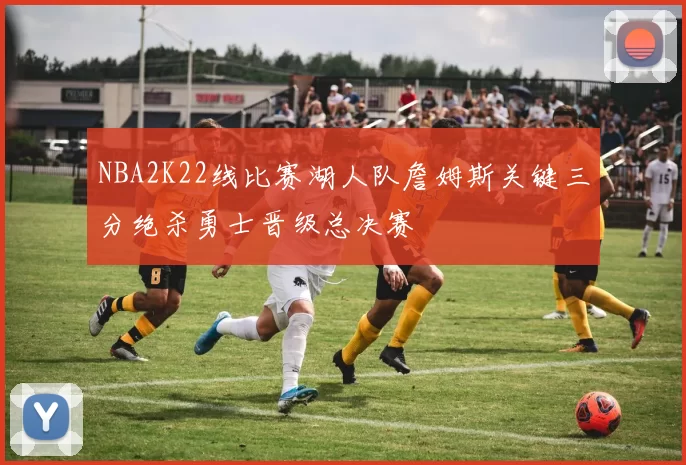 NBA2K22线比赛湖人队詹姆斯关键三分绝杀勇士晋级总决赛
