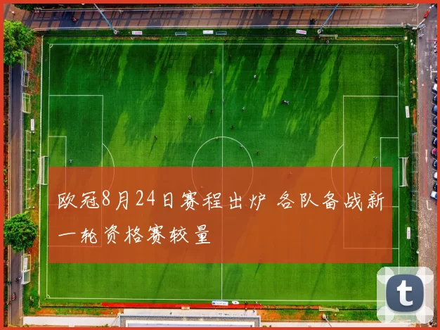 欧冠8月24日赛程出炉 各队备战新一轮资格赛较量