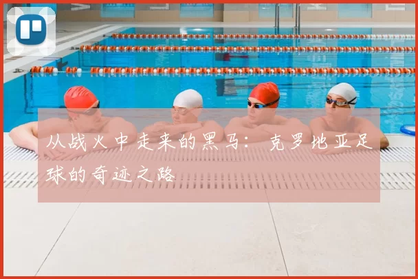 从战火中走来的黑马:克罗地亚足球的奇迹之路