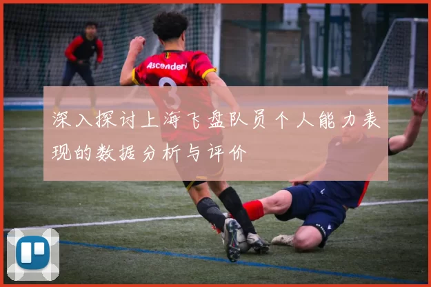 深入探讨上海飞盘队员个人能力表现的数据分析与评价