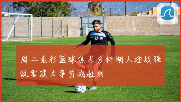 周二竞彩篮球焦点分析湖人迎战强敌雷霆力争首战胜利