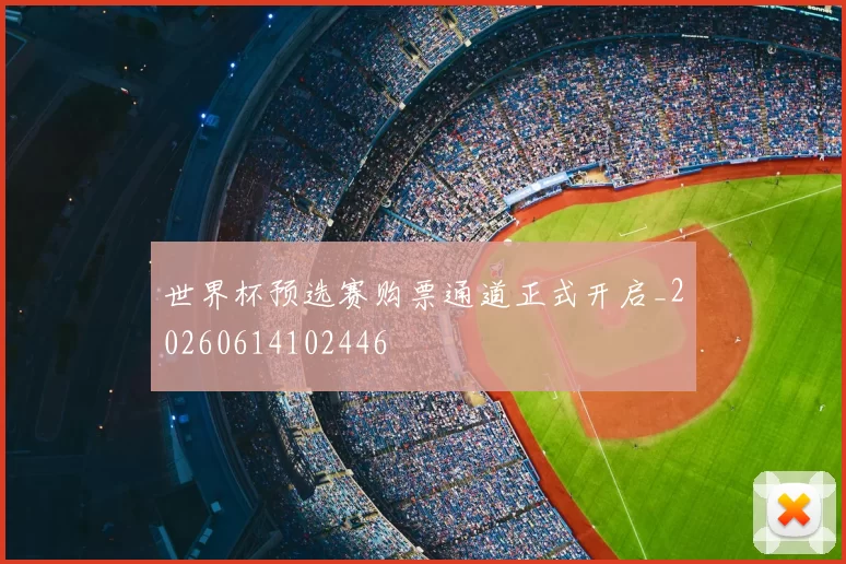 世界杯预选赛购票通道正式开启_20260614102446