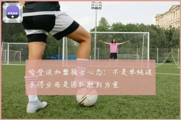 哈登谈加盟骑士心态:不是单纯追求得分而是团队胜利为重