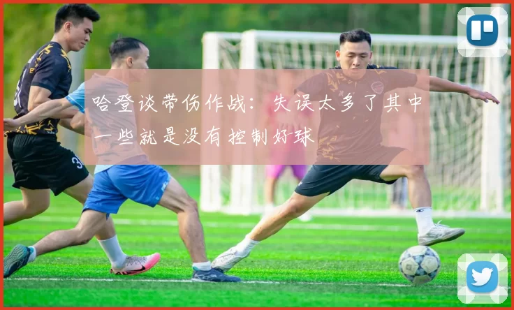 哈登谈带伤作战:失误太多了其中一些就是没有控制好球