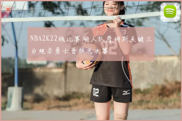 NBA2K22线比赛湖人队詹姆斯关键三分绝杀勇士晋级总决赛