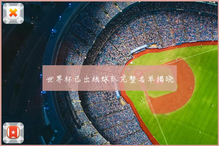 世界杯已出线球队完整名单揭晓