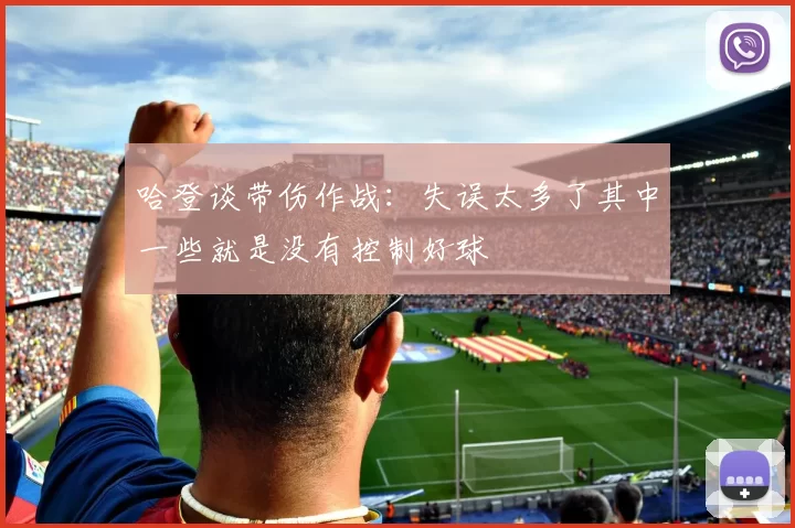 哈登谈带伤作战:失误太多了其中一些就是没有控制好球